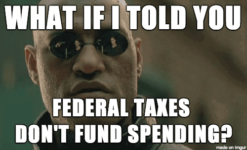 what if I told you federal taxes don't fund spending meme