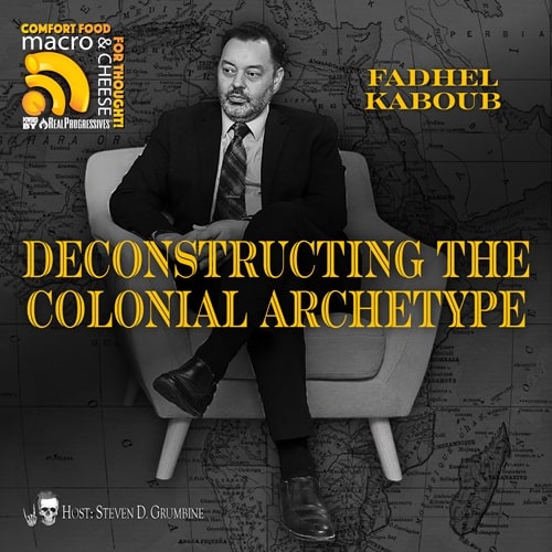 Episode 264 – Deconstructing the Colonial Archetype with Fadhel Kaboub