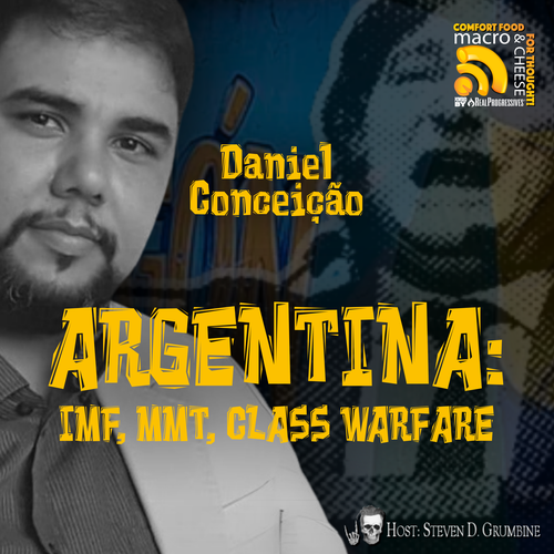 Episode 345 - Argentina: IMF, MMT, Class Warfare with Daniel Conceição