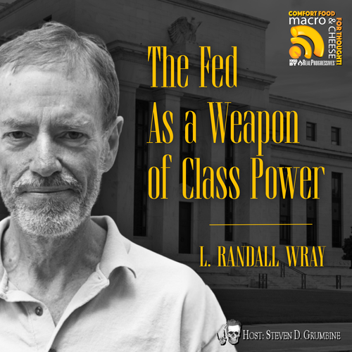 Episode 354 - The Fed As a Weapon of Class War with L. Randall Wray