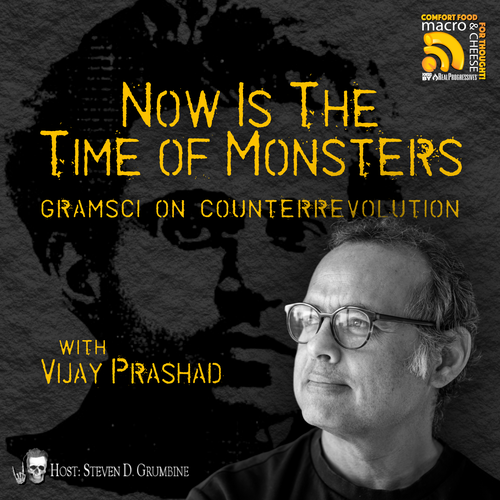 Episode 358 - Now Is the Time of Monsters: Gramsci on Counterrevolution with Vijay Prashad